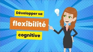 Développer sa flexibilité cognitive